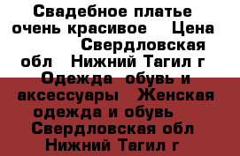 Свадебное платье (очень красивое) › Цена ­ 3 000 - Свердловская обл., Нижний Тагил г. Одежда, обувь и аксессуары » Женская одежда и обувь   . Свердловская обл.,Нижний Тагил г.